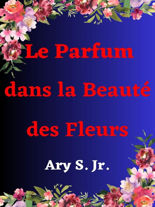 Title details for Le Parfum dans la Beauté des Fleurs by Ary S. Jr. - Wait list
